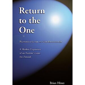 Hines, Brian Return To The One: Plotinus's Guide To God-Realization Hines, Brian Return To The One: Plotinus's Guide To God-Realization