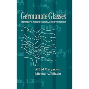 Margaryan, Alfred Germanate Glasses: Structure, Spectroscopy, and Properties (Optoelectronics Library S.) Margaryan, Alfred Germanate Glasses: Structure, Spectroscopy, and Properties (Optoelectronics Library S.)