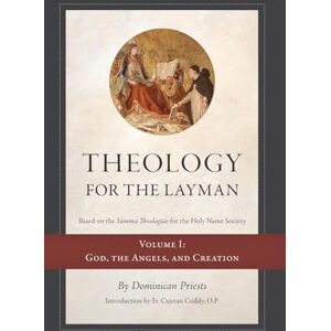 Priests, Dominican Theology for the Layman (Based on the Summa Theologiae for the Holy Name Society): Volume 1: God, The Angels, and Creation Priests, Dominican Theology for the Layman (Based on the Summa Theologiae for the Holy Name Society): Volume 1: God, The Angels, and Creation