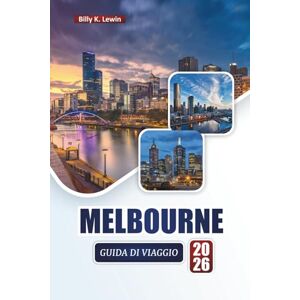 Lewin, Billy K. MELBOURNE GUIDA DI VIAGGIO 2026: Scopri le principali attrazioni, i punti di riferimento culturali, la cucina locale e le esperienze culturali nella città costiera australiana Lewin, Billy K. MELBOURNE GUIDA DI VIAGGIO 2026: Scopri le principali attrazioni, i punti di riferimento culturali, la cucina locale e le esperienze culturali nella città costiera australiana