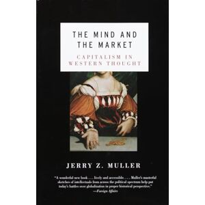 Muller, Jerry Z. The Mind and the Market: Capitalism in Western Thought Muller, Jerry Z. The Mind and the Market: Capitalism in Western Thought