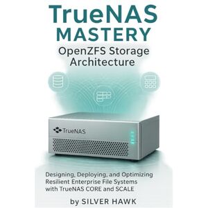 Hawk, Silver TrueNAS Mastery: OpenZFS Storage Architecture: Designing, Deploying, and Optimizing Resilient Enterprise File Systems with TrueNAS CORE and SCALE ... Complete OpenZFS Enterprise Storage Series) Hawk, Silver TrueNAS Mastery: OpenZFS Storage Architecture: Designing, Deploying, and Optimizing Resilient Enterprise File Systems with TrueNAS CORE and SCALE ... Complete OpenZFS Enterprise Storage Series)