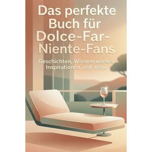 Friedrich, Matteo Das perfekte Buch für Dolce-Far-Niente-Fans: Geschichten, Wissenswertes, Inspirationen und mehr Friedrich, Matteo Das perfekte Buch für Dolce-Far-Niente-Fans: Geschichten, Wissenswertes, Inspirationen und mehr