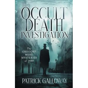 Galloway, Patrick Occult Death Investigation: The Gregory Meru Mysteries of 1889 Galloway, Patrick Occult Death Investigation: The Gregory Meru Mysteries of 1889