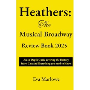 Marlowe, Eva Heathers: The Musical Broadway Review Book 2025: An In-Depth Guide covering the History, Story, Cast and Everything you need to Know Marlowe, Eva Heathers: The Musical Broadway Review Book 2025: An In-Depth Guide covering the History, Story, Cast and Everything you need to Know