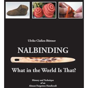 Claßen-Büttner, Ulrike Nalbinding What in the World Is That?: History and Technique of an Almost Forgotten Handicraft Claßen-Büttner, Ulrike Nalbinding What in the World Is That?: History and Technique of an Almost Forgotten Handicraft
