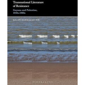 Mir, Salam Darwazah Transnational Literature of Resistance: Guyana and Palestine, 1950s-1980s Mir, Salam Darwazah Transnational Literature of Resistance: Guyana and Palestine, 1950s-1980s