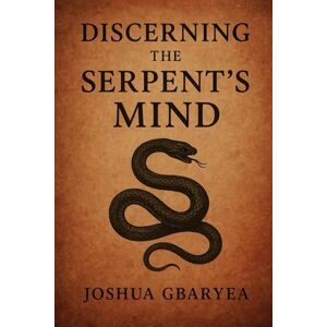 Gbaryea, Joshua Discerning the Serpent's Mind (Prayer and Healing) Gbaryea, Joshua Discerning the Serpent's Mind (Prayer and Healing)