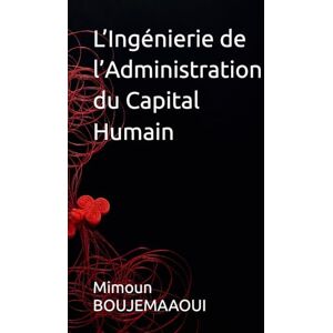 BOUJEMAAOUI, Mimoun L’Ingénierie de l’Administration du Capital Humain (Série de livres sur l'Ingénierie du Capital Humain) BOUJEMAAOUI, Mimoun L’Ingénierie de l’Administration du Capital Humain (Série de livres sur l'Ingénierie du Capital Humain)