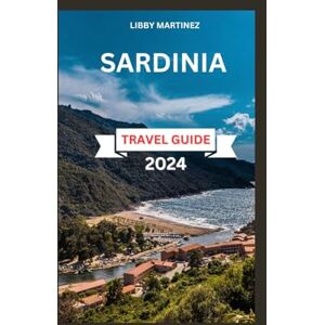 MARTINEZ, LIBBY Sardinia Travel Guide 2024: A Traveler's Quest for Hidden Treasures, Gastronomic Adventures, Historical Marvels, and Cultural Insights Plus Expert Accommodation Advice (EXPLORE TRAVEL GUIDE) MARTINEZ, LIBBY Sardinia Travel Guide 2024: A Traveler's Quest for Hidden Treasures, Gastronomic Adventures, Historical Marvels, and Cultural Insights Plus Expert Accommodation Advice (EXPLORE TRAVEL GUIDE)