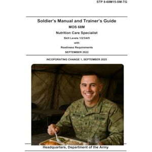 Headquarters Department of the Army STP 8-68M15-SM-TG Soldier’s Manual and Trainer’s Guide MOS 68M Nutrition Care Specialist Skill Levels 1/2/3/4/5 with Readiness Requirements September 2022: Incorporating Change 1, September 2025. Headquarters Department of the Army STP 8-68M15-SM-TG Soldier’s Manual and Trainer’s Guide MOS 68M Nutrition Care Specialist Skill Levels 1/2/3/4/5 with Readiness Requirements September 2022: Incorporating Change 1, September 2025.