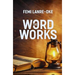 LANRE-OKE, Dr. Femi Isaac The Word Works LANRE-OKE, Dr. Femi Isaac The Word Works