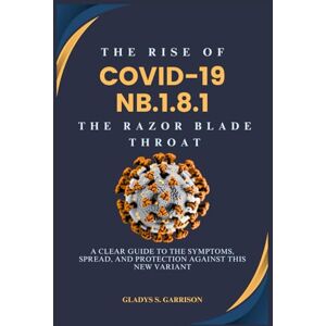 Garrison, Gladys S. The Rise of COVID-19 NB.1.8.1: The Razor Blade Throat: A Clear Guide to the Symptoms, Spread, and Protection Against This New Variant Garrison, Gladys S. The Rise of COVID-19 NB.1.8.1: The Razor Blade Throat: A Clear Guide to the Symptoms, Spread, and Protection Against This New Variant