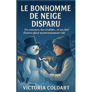 COLDART, Victoria Le bonhomme de neige disparu: Un concours, des rivalités… et un chef-d’œuvre glacé mystérieusement volé COLDART, Victoria Le bonhomme de neige disparu: Un concours, des rivalités… et un chef-d’œuvre glacé mystérieusement volé