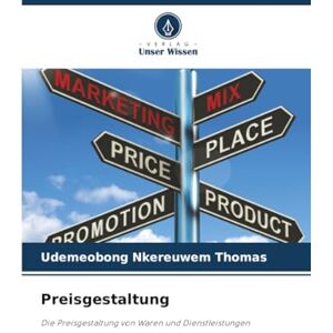 THOMAS, UDEMEOBONG NKEREUWEM Preisgestaltung: Die Preisgestaltung von Waren und Dienstleistungen THOMAS, UDEMEOBONG NKEREUWEM Preisgestaltung: Die Preisgestaltung von Waren und Dienstleistungen