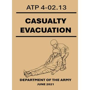 Army, Department of the Casualty Evacuation: ATP 4-02.13. June 2021 Army, Department of the Casualty Evacuation: ATP 4-02.13. June 2021