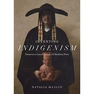 University of Texas Press Inventing Indigenism: Francisco Laso's Image of Modern Peru University of Texas Press Inventing Indigenism: Francisco Laso's Image of Modern Peru