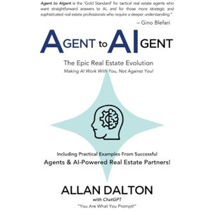 Dalton, Allan Agent to AIgent: The Epic Real Estate Evolution Dalton, Allan Agent to AIgent: The Epic Real Estate Evolution