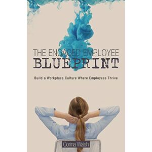 Walsh, Corina The Engaged Employee Blueprint: Build a Workplace Culture Where Employees Thrive Walsh, Corina The Engaged Employee Blueprint: Build a Workplace Culture Where Employees Thrive
