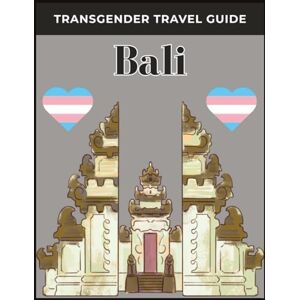 Talons, Holly Transgender Travel Guide: Bali: Discover Inclusive Bali: Safe, Inspiring, and Authentic Adventures for Transgender and LGBTQ+ Travelers Talons, Holly Transgender Travel Guide: Bali: Discover Inclusive Bali: Safe, Inspiring, and Authentic Adventures for Transgender and LGBTQ+ Travelers