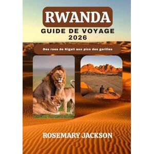 Jackson RWANDA GUIDE DE VOYAGE 2026: Des rues de Kigali aux pics des gorilles Jackson RWANDA GUIDE DE VOYAGE 2026: Des rues de Kigali aux pics des gorilles