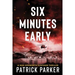Parker, Patrick Six Minutes Early: A Max Kenworth Suspense Thriller Parker, Patrick Six Minutes Early: A Max Kenworth Suspense Thriller