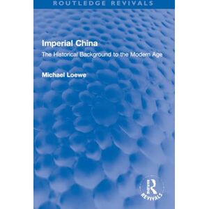 Loewe Imperial China: The Historical Background to the Modern Age (Routledge Revivals) Loewe Imperial China: The Historical Background to the Modern Age (Routledge Revivals)