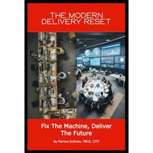 Sullivan, Markus The Modern Delivery Reset Fix the Machine, Deliver the Future: It’s time for a modern change delivery reset (IT Projects Can Succeed What You Can Do To Confidently, Predictably, Deliver) Sullivan, Markus The Modern Delivery Reset Fix the Machine, Deliver the Future: It’s time for a modern change delivery reset (IT Projects Can Succeed What You Can Do To Confidently, Predictably, Deliver)