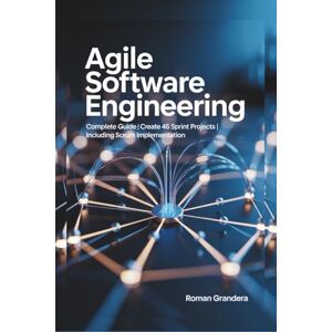 GRANDERA, ROMAN Agile Software Engineering: Complete Guide Create 45 Sprint Projects Including Scrum Implementation GRANDERA, ROMAN Agile Software Engineering: Complete Guide Create 45 Sprint Projects Including Scrum Implementation