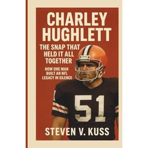 V. Kuss, Steven Charley Hughlett: The Snap That Held It All Together: How one man built an NFL legacy in silence V. Kuss, Steven Charley Hughlett: The Snap That Held It All Together: How one man built an NFL legacy in silence