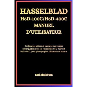 Blackburn, Earl Hasselblad H6D-100C / H6D-400C Manuel d’utilisateur: Configurez, utilisez et capturez des images remarquables avec les Hasselblad H6D-100C et H6D-400C, pour photographes débutants et experts Blackburn, Earl Hasselblad H6D-100C / H6D-400C Manuel d’utilisateur: Configurez, utilisez et capturez des images remarquables avec les Hasselblad H6D-100C et H6D-400C, pour photographes débutants et experts