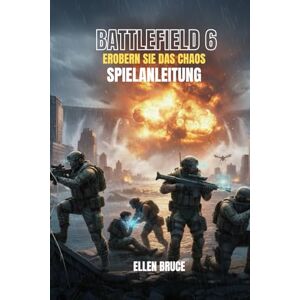 BRUCE, ELLEN BATTLEFIELD 6: EROBERN SIE DAS CHAOS SPLEILANLEITUNG: DER ULTIMATIVE LEITFADEN ZUR VORHERRSCHAFT IM TOTALEN KRIEG BRUCE, ELLEN BATTLEFIELD 6: EROBERN SIE DAS CHAOS SPLEILANLEITUNG: DER ULTIMATIVE LEITFADEN ZUR VORHERRSCHAFT IM TOTALEN KRIEG