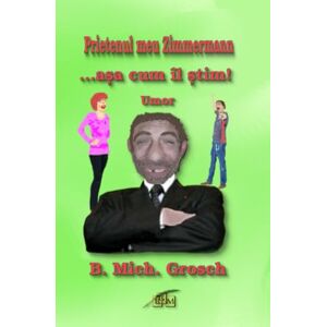 Grosch, Bernd Michael Prietenul meu Zimmermann: ...așa cum îl știm! Grosch, Bernd Michael Prietenul meu Zimmermann: ...așa cum îl știm!