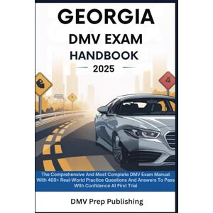 Publishing, DMV Prep Georgia DMV exam handbook 2025: The Comprehensive And Most Complete DMV Exam Manual With 400+ Real-World Practice Questions And Answers To Pass With Confidence At First Trial (DMV Prep Handbook) Publishing, DMV Prep Georgia DMV exam handbook 2025: The Comprehensive And Most Complete DMV Exam Manual With 400+ Real-World Practice Questions And Answers To Pass With Confidence At First Trial (DMV Prep Handbook)
