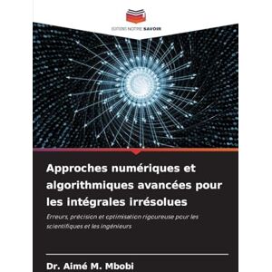 Mbobi, Dr Aimé M Approches numériques et algorithmiques avancées pour les intégrales irrésolues: Erreurs, précision et optimisation rigoureuse pour les scientifiques et les ingénieurs Mbobi, Dr Aimé M Approches numériques et algorithmiques avancées pour les intégrales irrésolues: Erreurs, précision et optimisation rigoureuse pour les scientifiques et les ingénieurs
