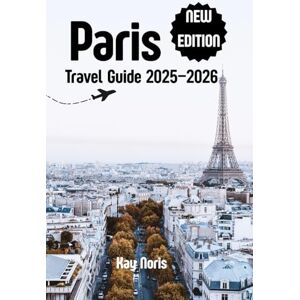 Noris, Kay Paris Travel Guide 2025–2026: Your Ultimate Guide to Paris: Must-See Attractions, Hidden Gems & Smart Travel Tips (2025–2026 Edition) Noris, Kay Paris Travel Guide 2025–2026: Your Ultimate Guide to Paris: Must-See Attractions, Hidden Gems & Smart Travel Tips (2025–2026 Edition)