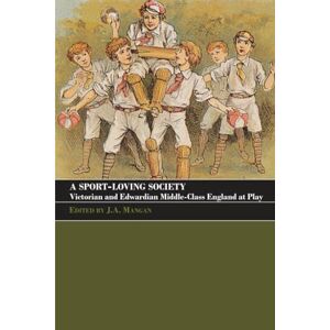 A Sport-Loving Society: Victorian and Edwardian Middle-Class England at Play (Sport in the Global Society) A Sport-Loving Society: Victorian and Edwardian Middle-Class England at Play (Sport in the Global Society)