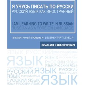 Kabacheuskaya, Sviatlana am learning to write in Russian Russian as a Foreign Language (elementary level A1): Workbook Kabacheuskaya, Sviatlana am learning to write in Russian Russian as a Foreign Language (elementary level A1): Workbook