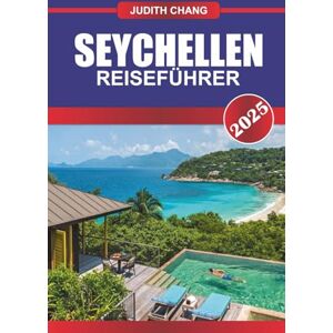 Chang, Judith SEYCHELLEN REISEFÜHRER 2025: Erkunden Sie die Strände der Inseln, die lokale Kultur, Naturschutzgebiete und malerische Wanderwege auf dem Archipel des Indischen Ozeans Chang, Judith SEYCHELLEN REISEFÜHRER 2025: Erkunden Sie die Strände der Inseln, die lokale Kultur, Naturschutzgebiete und malerische Wanderwege auf dem Archipel des Indischen Ozeans