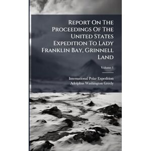 Expedition, International Polar Report On The Proceedings Of The United States Expedition To Lady Franklin Bay, Grinnell Land Expedition, International Polar Report On The Proceedings Of The United States Expedition To Lady Franklin Bay, Grinnell Land