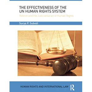 Subedi, Surya The Effectiveness of the UN Human Rights System: Reform and the Judicialisation of Human Rights (Human Rights and International Law) Subedi, Surya The Effectiveness of the UN Human Rights System: Reform and the Judicialisation of Human Rights (Human Rights and International Law)