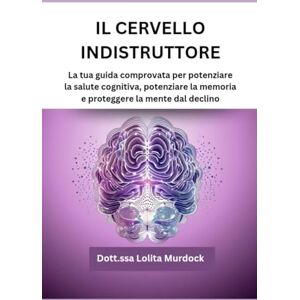 Murdock, Dott.ssa Lolita IL CERVELLO INDISTRUTTORE: La tua guida comprovata per potenziare la salute cognitiva, potenziare la memoria e proteggere la mente dal declino Murdock, Dott.ssa Lolita IL CERVELLO INDISTRUTTORE: La tua guida comprovata per potenziare la salute cognitiva, potenziare la memoria e proteggere la mente dal declino