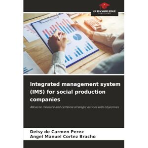 Perez, Deisy de Carmen Integrated management system (IMS) for social production companies: Allows to measure and combine strategic actions with objectives Perez, Deisy de Carmen Integrated management system (IMS) for social production companies: Allows to measure and combine strategic actions with objectives