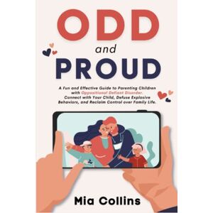 Collins, Mia ODD and Proud: A Fun and Effective Guide to Parenting Children with Oppositional Defiant Disorder Connect with Your Child, Defuse Explosive Behaviors, and Reclaim Control over Family Life Collins, Mia ODD and Proud: A Fun and Effective Guide to Parenting Children with Oppositional Defiant Disorder Connect with Your Child, Defuse Explosive Behaviors, and Reclaim Control over Family Life