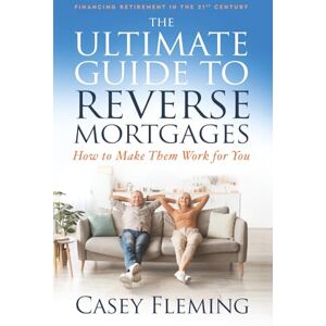 Fleming, Casey The Ultimate Guide to Reverse Mortgages: How to Make Them Work for You Fleming, Casey The Ultimate Guide to Reverse Mortgages: How to Make Them Work for You