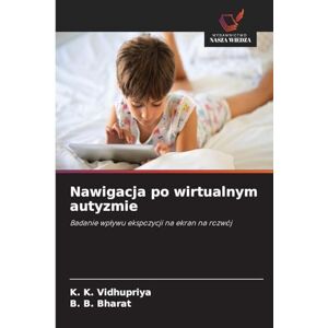 Vidhupriya, K K Nawigacja po wirtualnym autyzmie: Badanie wp¿ywu ekspozycji na ekran na rozwój Vidhupriya, K K Nawigacja po wirtualnym autyzmie: Badanie wp¿ywu ekspozycji na ekran na rozwój