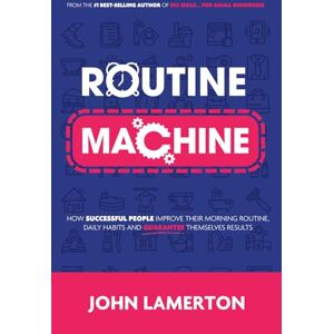 Lamerton, John Routine Machine: How successful people improve their morning routine, daily habits and guarantee themselves results Lamerton, John Routine Machine: How successful people improve their morning routine, daily habits and guarantee themselves results