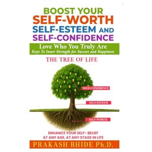 BHIDE Ph.D., PRAKASH BOOST YOUR SELF-WORTH, SELF-ESTEEM AND SELF- CONFIDENCE: Love Who You Truly Are , Keys To Inner Strength for Success and Happiness (CREATE A HAPPY AND FULFILLED LIFE) BHIDE Ph.D., PRAKASH BOOST YOUR SELF-WORTH, SELF-ESTEEM AND SELF- CONFIDENCE: Love Who You Truly Are , Keys To Inner Strength for Success and Happiness (CREATE A HAPPY AND FULFILLED LIFE)