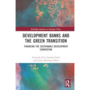 Feil, Fernanda Development Banks and the Green Transition: Financing the Sustainable Development Convention (Routledge Advances in Economic Policy) Feil, Fernanda Development Banks and the Green Transition: Financing the Sustainable Development Convention (Routledge Advances in Economic Policy)