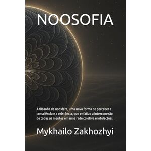 Zakhozhyi, Mykhailo NOOSOFIA: A filosofia da noosfera, uma nova forma de perceber a consciência e a existência, que enfatiza a interconexão de todas as mentes em uma rede coletiva e intelectual. Zakhozhyi, Mykhailo NOOSOFIA: A filosofia da noosfera, uma nova forma de perceber a consciência e a existência, que enfatiza a interconexão de todas as mentes em uma rede coletiva e intelectual.
